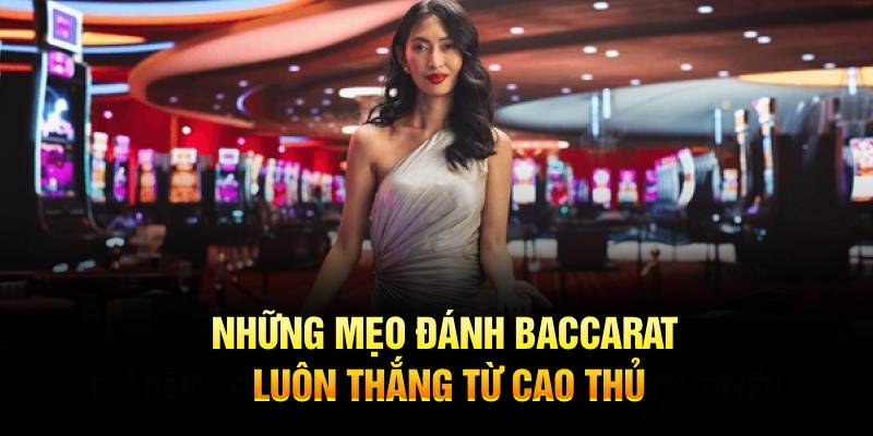 Những mẹo đánh Bacarat luôn thắng từ cao thủ