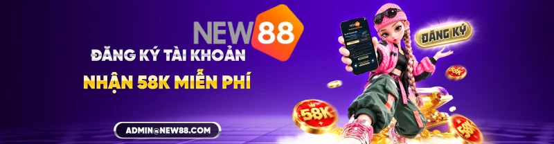Đăng ký tài khoản New88 nhận 58K miễn phí